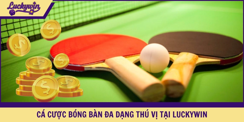 Cá cược bóng bàn đa dạng thú vị tại LUCKYWIN