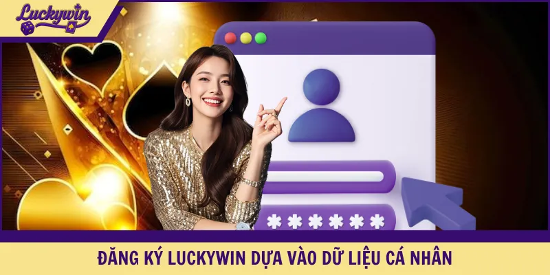 Đăng ký LUCKYWIN dựa vào dữ liệu cá nhân