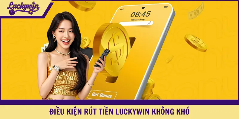 Điều kiện rút tiền LUCKYWIN không khó