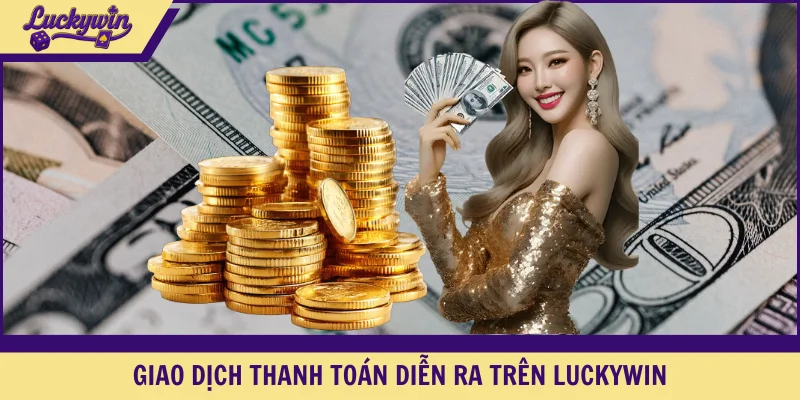 Giao dịch thanh toán thực hiện trên LUCKYWIN