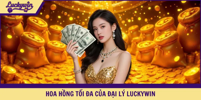 Hoa hồng tối đa của đại lý LUCKYWIN