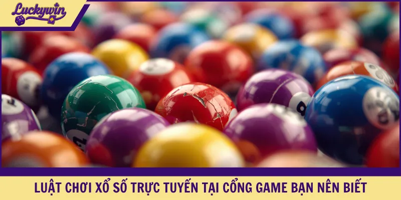 Luật chơi xổ số trực tuyến tại cổng game bạn nên biết
