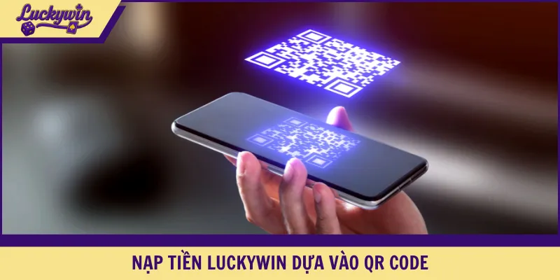 Nạp tiền LUCKYWIN dựa vào QR Code