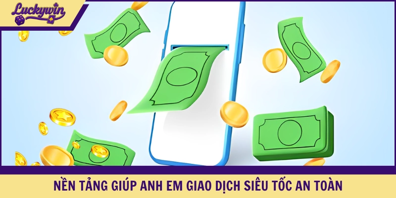 Nền tảng giúp anh em giao dịch siêu tốc an toàn