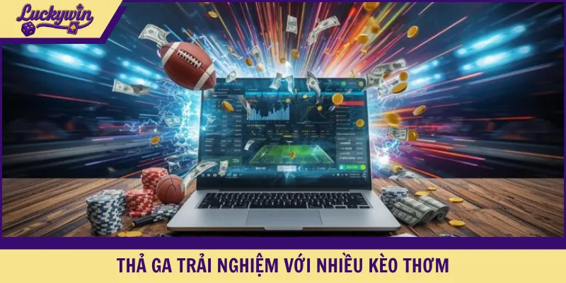 Thả ga trải nghiệm với nhiều kèo thơm
