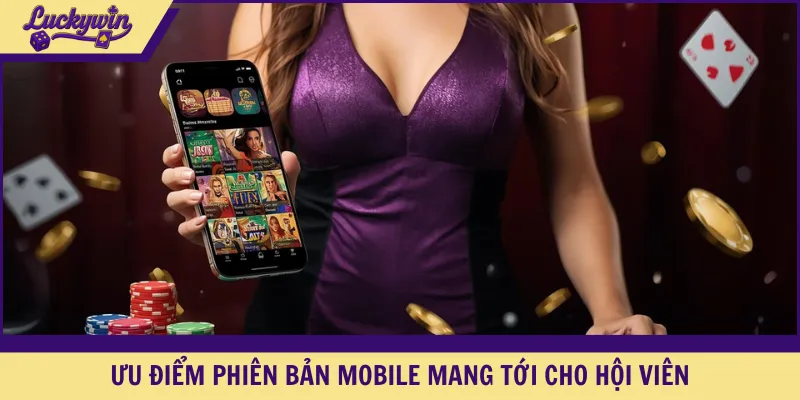 Ưu điểm phiên bản mobile mang tới cho hội viên