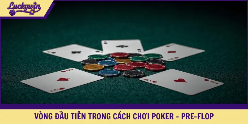 Vòng đầu tiên trong cách chơi Poker - Pre-flop